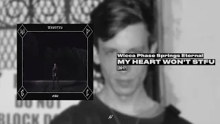 Wicca Phase Springs Eternal - MY HEART WON'T STFU (FULL)