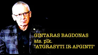 Dapkus #20 "ATGRASYTI IR APGINTI" atsargos pulkininkas GINTARAS BAGDONAS vieša versija