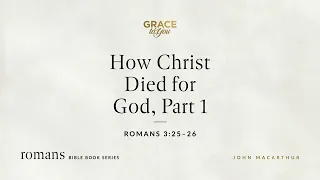 How Christ Died for God, Part 1 (Romans 3:25–26) [Audio Only]