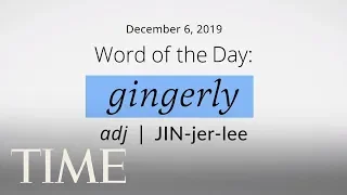 Word Of The Day: GINGERLY | Merriam-Webster Word Of The Day | TIME