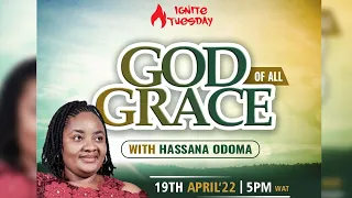 REV (MRS). HASSANA ODOMA|| GOD OF ALL GRACE || IGNITE TUESDAY || 19.04.2022