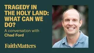 Tragedy in the Holy Land: What Can We Do?  — A Conversation with Chad Ford