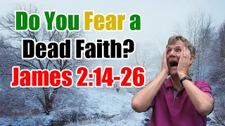 Do You Fear a Dead Faith? - James 2:14-26