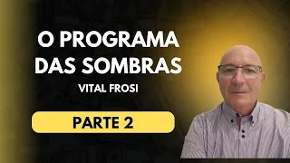 O PROGRAMA DAS SOMBRAS - VITAL FROSI PARTE 2