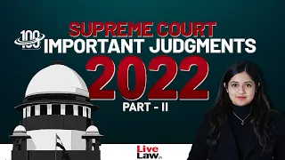 100 Important Supreme Court Judgments Of 2022 - PART-2