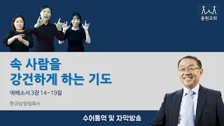 속 사람을 강건하게 하는 기도_에베소서 3장 14~19절_2022.12.9 충현교회 금요집회 수어통역, 자막방송