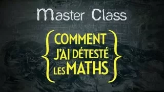 Comment j'ai détesté les maths - Bonus 1 : Master Class (1/3)