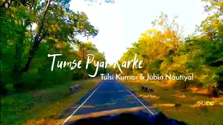 Tumse Pyar Karke Jubin Nautiyal lyrics song | har khushi mili humko tumse pyar karke | Anant Varma