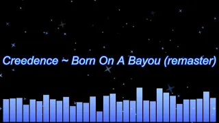 Creedence ~ Born On A Bayou (remaster)