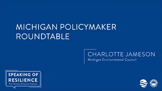 Speaking of Resilience Podcast #24: Michigan Policymaker Roundtable with Charlotte Jameson of MEC