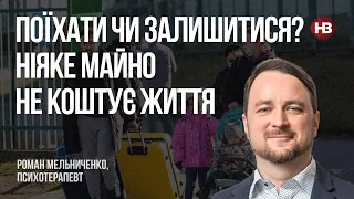 Поїхати чи залишитися? Ніяке майно не коштує життя – Роман Мельниченко, психотерапевт