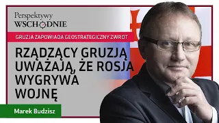 Marek Budzisz - Rządzący Gruzją uważają, że Rosja wygrywa wojnę i zapowiadają geostrategiczny zwrot
