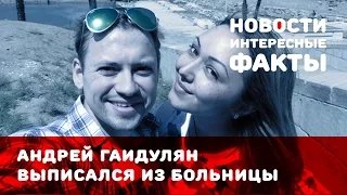 Андрей Гайдулян выписался из больницы