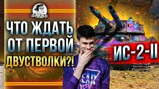 ИС-2-II - ЧТО ЖДАТЬ ОТ ПЕРВОЙ ДВУСТВОЛКИ?!