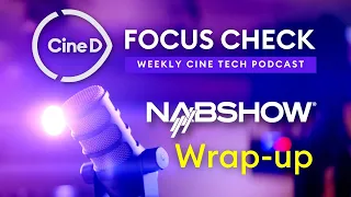 NAB 2024 Wrap Up: Best Moments, Favorite Products and “Best of Show” Awards - CineD Focus Check Ep08