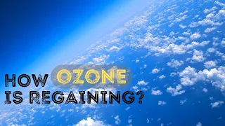 How the Ozone layer is regaining?International cooperation in addressing global environmental issues
