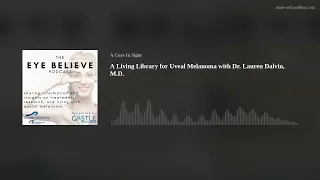 A Living Library for Uveal Melanoma with Dr. Lauren Dalvin, M.D.