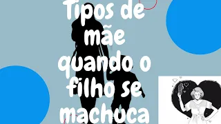 tipos de mãe quando o filho se machuca 🤣🤣🤣