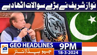 Geo News Headlines 9 PM - Nawaz Sahrif Raised Big Questions | 18 March 2024