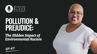 EP 7 — Pollution & Prejudice: The Hidden Impact of Environmental Racism