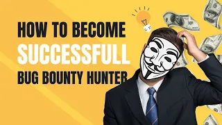 How To Be a Successful Bug Bounty Hunter: 7 Tips for Hackers