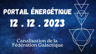 Portail énergétique 12.12.2023 : Canalisation de la Fédération Galactique