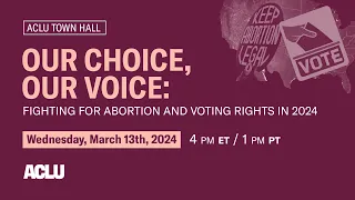 ACLU Town Hall: Our Choice, Our Voice – Fighting for Abortion and Voting Rights in 2024