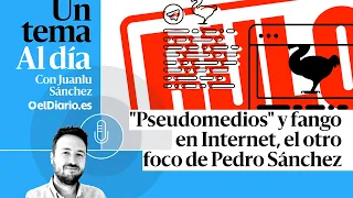 🎙 PODCAST | “Pseudomedios” y fango en Internet, el otro foco de Pedro Sánchez