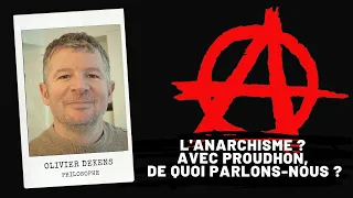 L'anarchisme ? Avec PROUDHON, de quoi parlons-nous ?, Olivier Dekens