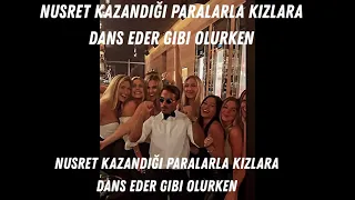 nusret paralarla kızlarla gezerken olur gibi