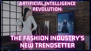 ARTIFICIAL INTELLIGENCE REVOLUTION:  The Fashion Industry's New Trendsetter