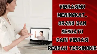 Kamu mengalami kenaikan vibrasi itu sebabnya orang/sesuatu dari vibrasi rendah mulai tersingkir