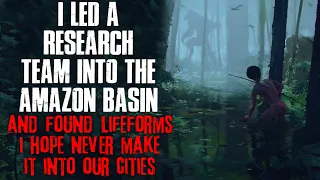 "I Led A Research Team Into The Amazon Basin And Found Lifeforms I Hope Never Get Out" Creepypasta