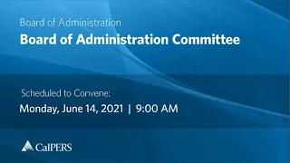 CalPERS Board Meeting | Monday, June 14, 2021