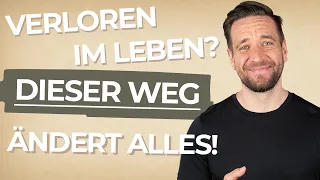 Verloren im Leben? Dieser Weg ändert alles!