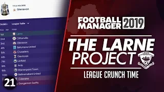 THE LARNE PROJECT: S2 E21 - League Crunch Time | Football Manager 2019 Let's Play #FM19