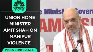 Manipur Violence: Amit Shah Addresses Press Conference Amid Communal Tensions In Manipur | CNBC TV18