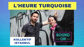 Spéciale l'heure turquoise avec Kolektif Istanbul