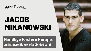 Eastern Europe’s Wars – Jacob Mikanowski, Author Interview (2023)