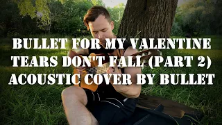 Bullet For My Valentine - Tears Don't Fall (Part 2) (Acoustic Cover) by Bullet