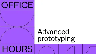 Office hours: Advanced prototyping