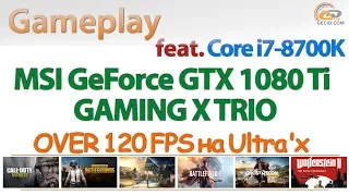 OVER 120 FPS гейминг на Ultra'х: MSI GeForce GTX 1080 Ti GAMING X TRIO + Intel Core i7-8700K