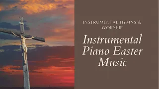 Classic Easter Hymns on Piano | Instrumental Easter Music