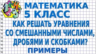 КАК РЕШАТЬ УРАВНЕНИЯ СО СМЕШАННЫМИ ЧИСЛАМИ, ДРОБЯМИ И СКОБКАМИ?  Примеры | МАТЕМАТИКА 5 класс