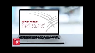 MACRA Webinar Series - Exploring Advanced APM Opportunities