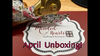 MENDED HEARTS April Unboxing  BATTLE OF THE QUILTING SUBSCRIPTION BOXES - Spring 2023 - Round TWO