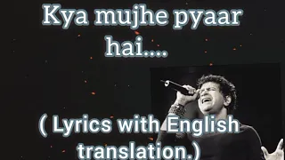 Kya Mujhe Pyaar Hai ~( lyrics with English translation ) | KK | Woh Lamhe (2006).|| Pritam.||•••