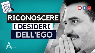 Come riconoscere i desideri dell’ego