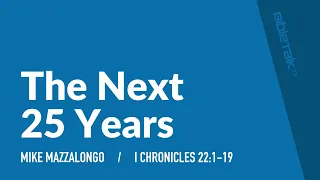 The Next 25 Years (I Chronicles 22:1-19) | Mike Mazzalongo | BibleTalk.tv