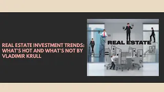 Real Estate Investment Trends What’s Hot and What’s Not By Vladimir Krull